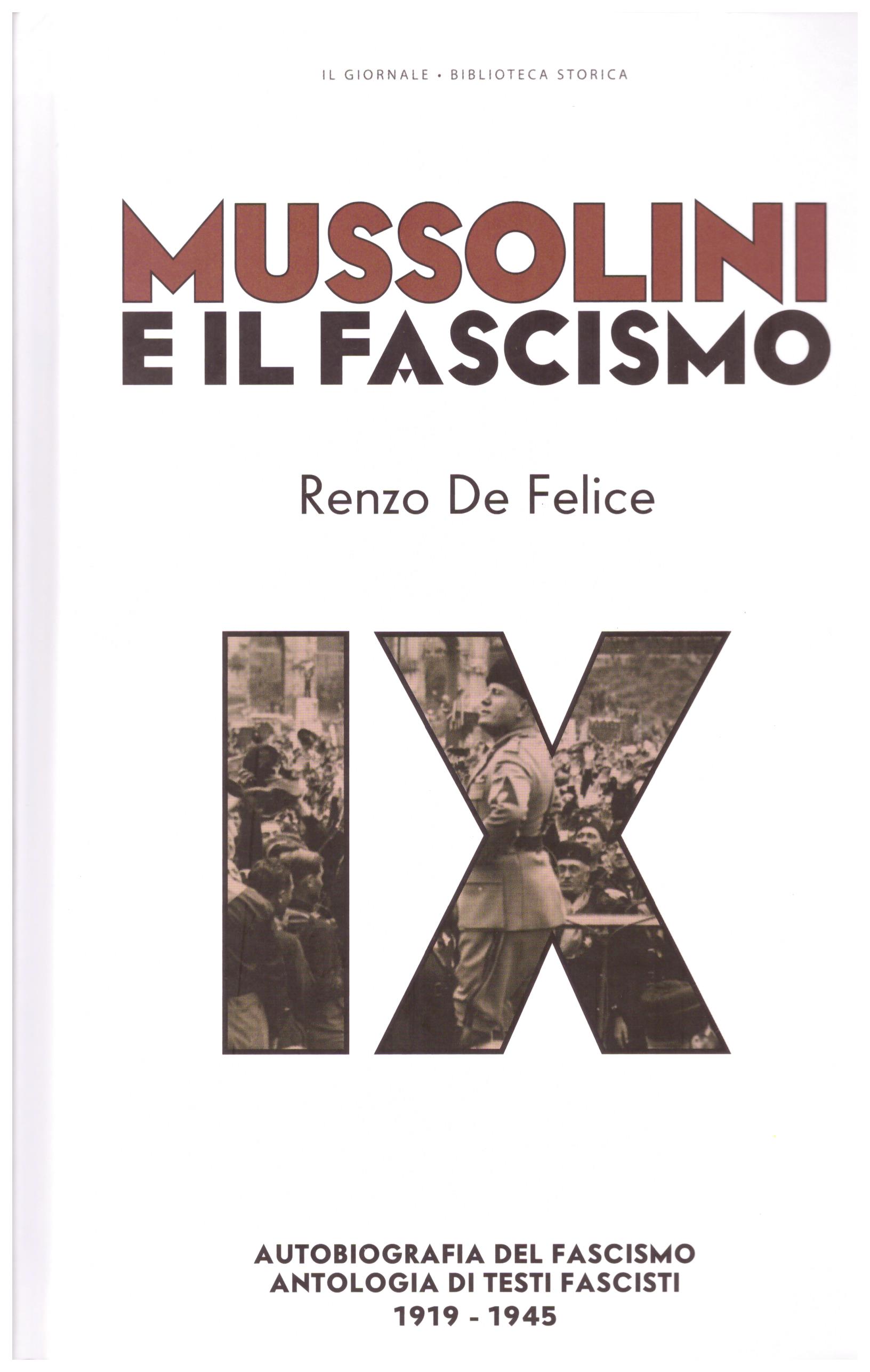 Mussolini e il fascismo. Vol. IX. Autobiografia del fascismo. Antologia di testi fascisti (1919-1945).